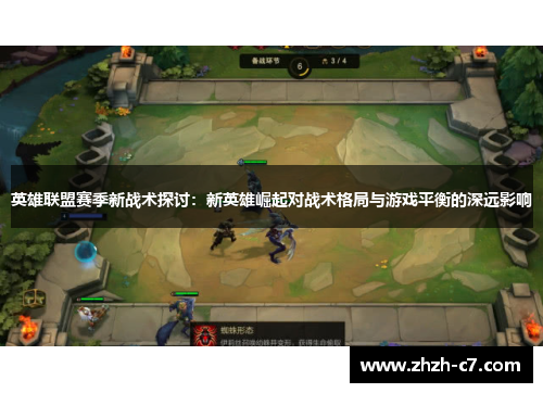 英雄联盟赛季新战术探讨：新英雄崛起对战术格局与游戏平衡的深远影响