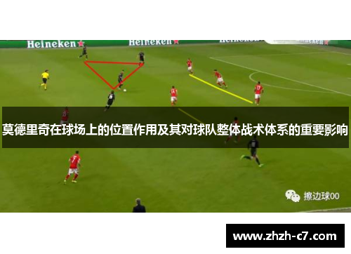莫德里奇在球场上的位置作用及其对球队整体战术体系的重要影响