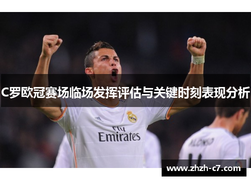 C罗欧冠赛场临场发挥评估与关键时刻表现分析