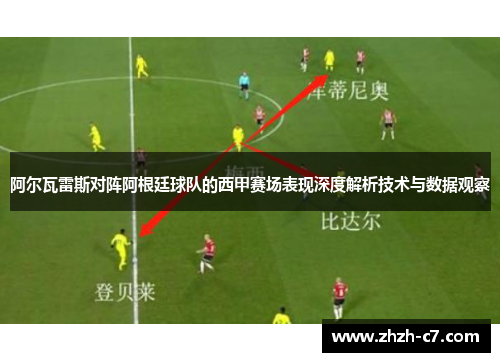 阿尔瓦雷斯对阵阿根廷球队的西甲赛场表现深度解析技术与数据观察