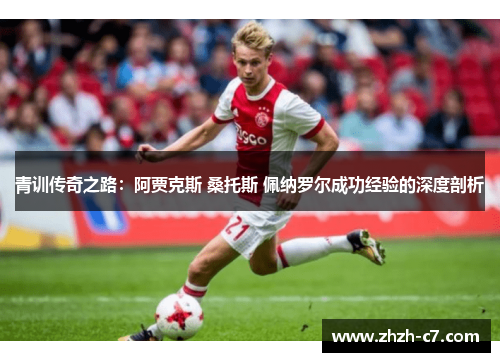 青训传奇之路：阿贾克斯 桑托斯 佩纳罗尔成功经验的深度剖析