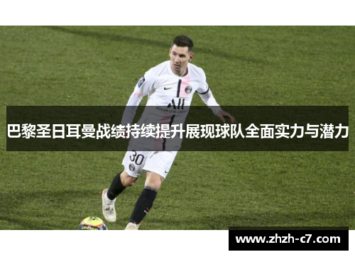 巴黎圣日耳曼战绩持续提升展现球队全面实力与潜力