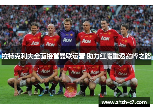 拉特克利夫全面接管曼联运营 助力红魔重返巅峰之路